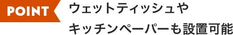 ウェットティッシュやキッチンペーパーも設置可能