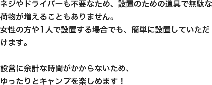 設営に余計な時間がかからないため、ゆったりとキャンプを楽しめます！